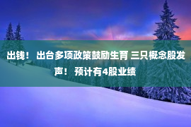 出钱！ 出台多项政策鼓励生育 三只概念股发声！ 预计有4股业绩