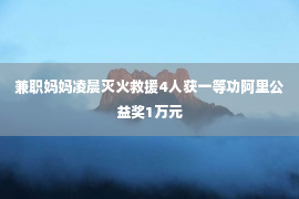 兼职妈妈凌晨灭火救援4人获一等功阿里公益奖1万元