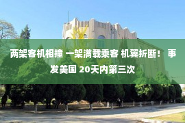 两架客机相撞 一架满载乘客 机翼折断！ 事发美国 20天内第三次