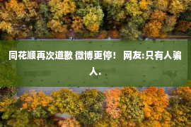 同花顺再次道歉 微博更停！ 网友:只有人骗人.