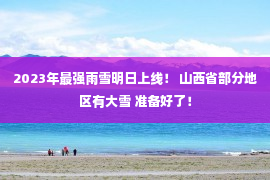 2023年最强雨雪明日上线！ 山西省部分地区有大雪 准备好了！