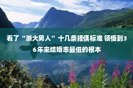 看了“浙大男人”十几条择偶标准 领悟到36年来结婚率最低的根本