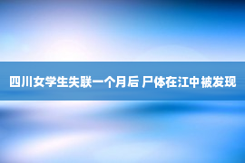 四川女学生失联一个月后 尸体在江中被发现