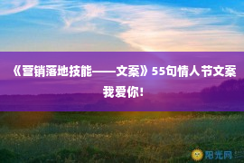 《营销落地技能——文案》55句情人节文案 我爱你！