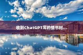 收到ChatGPT写的情书时…