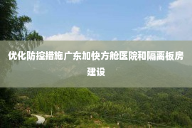 优化防控措施广东加快方舱医院和隔离板房建设