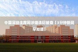 中国足协主席因涉嫌违纪被查【3分钟新闻早知道】