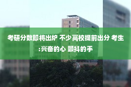 考研分数即将出炉 不少高校提前出分 考生:兴奋的心 颤抖的手