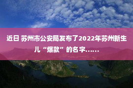 近日 苏州市公安局发布了2022年苏州新生儿“爆款”的名字……