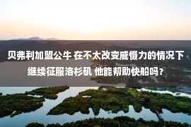 贝弗利加盟公牛 在不太改变威慑力的情况下继续征服洛杉矶 他能帮助快船吗？