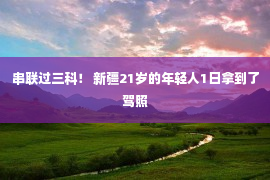 串联过三科！ 新疆21岁的年轻人1日拿到了驾照