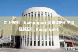 冲上热搜！ &quot;我建议把小学缩短到五年. &quot;