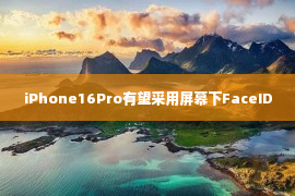 iPhone16Pro有望采用屏幕下FaceID