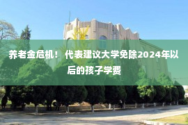 养老金危机！ 代表建议大学免除2024年以后的孩子学费