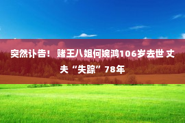 突然讣告！ 赌王八姐何婉鸿106岁去世 丈夫“失踪”78年