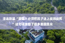 泽连斯基“美国人必须把孩子送上战场战死”这句话激怒了很多美国民众