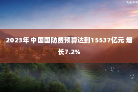 2023年 中国国防费预算达到15537亿元 增长7.2%