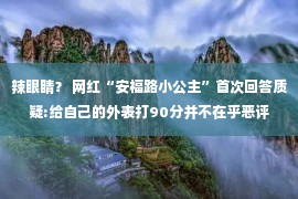 辣眼睛？ 网红“安福路小公主”首次回答质疑:给自己的外表打90分并不在乎恶评