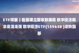 ETF观察丨我国建立国家数据局 数字经济概念震荡走强 数字经济ETF(159658 )逆势飘移