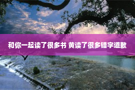 和你一起读了很多书 黄读了很多错字道歉