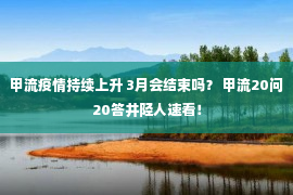 甲流疫情持续上升 3月会结束吗？ 甲流20问20答井陉人速看！