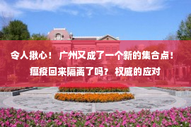 令人揪心！ 广州又成了一个新的集合点！ 瘟疫回来隔离了吗？ 权威的应对