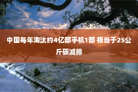 中国每年淘汰约4亿部手机1部 相当于25公斤碳减排