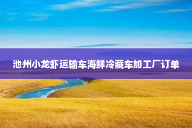 池州小龙虾运输车海鲜冷藏车加工厂订单