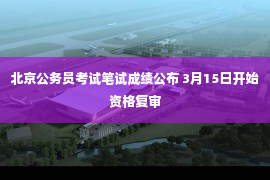 北京公务员考试笔试成绩公布 3月15日开始资格复审